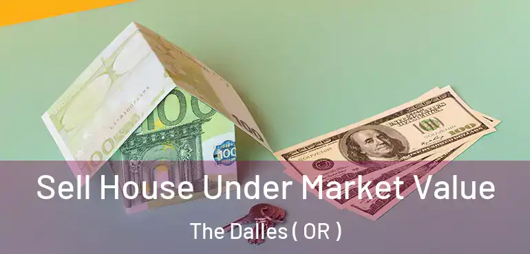 Sell House Under Market Value The Dalles ( OR )