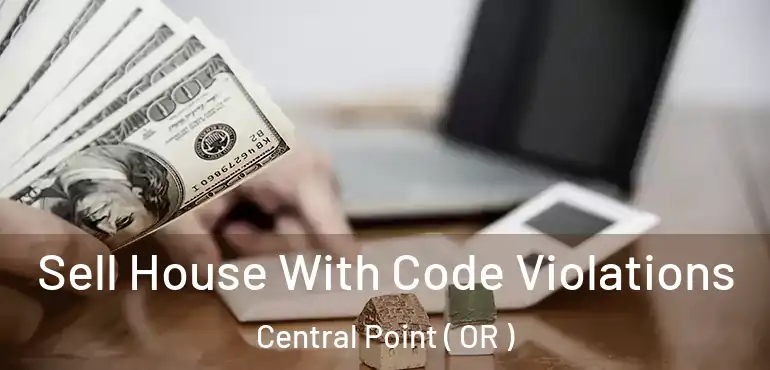  Sell House With Code Violations Central Point ( OR )