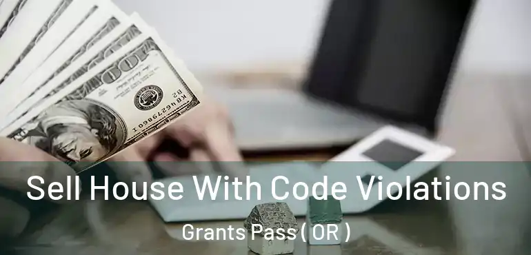  Sell House With Code Violations Grants Pass ( OR )