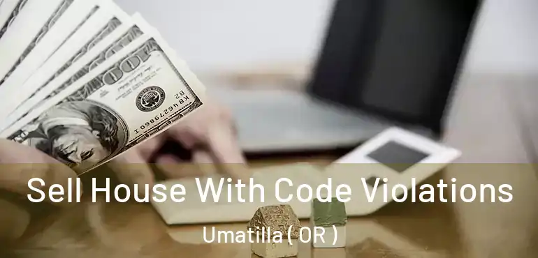  Sell House With Code Violations Umatilla ( OR )