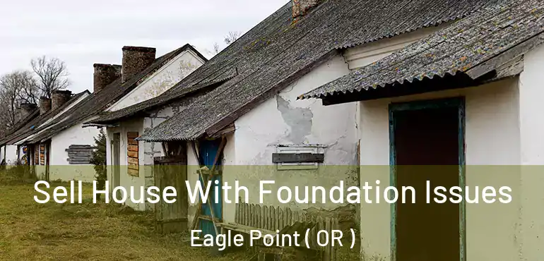  Sell House With Foundation Issues Eagle Point ( OR )
