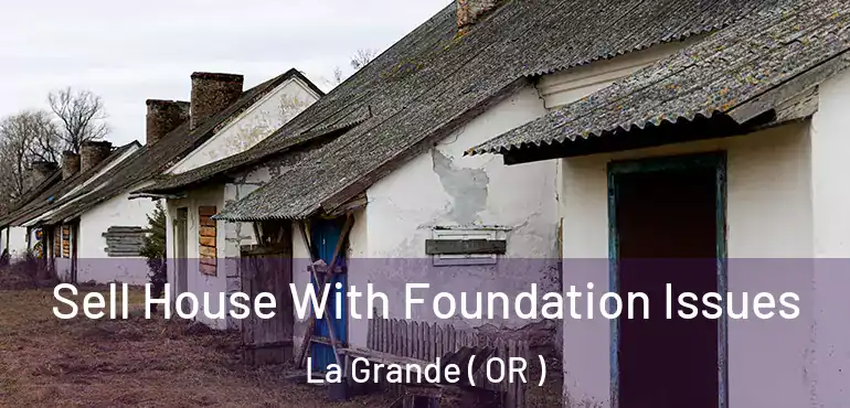  Sell House With Foundation Issues La Grande ( OR )