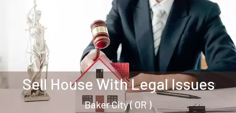  Sell House With Legal Issues Baker City ( OR )