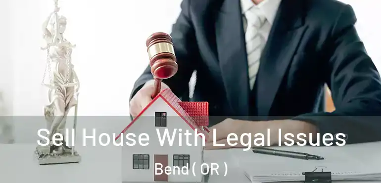 Sell House With Legal Issues Bend ( OR )