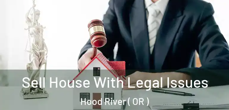 Sell House With Legal Issues Hood River ( OR )