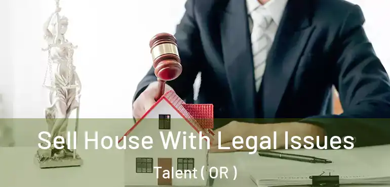  Sell House With Legal Issues Talent ( OR )
