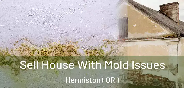  Sell House With Mold Issues Hermiston ( OR )