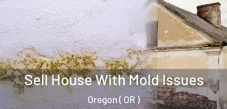  Sell House With Mold Issues Oregon ( OR )