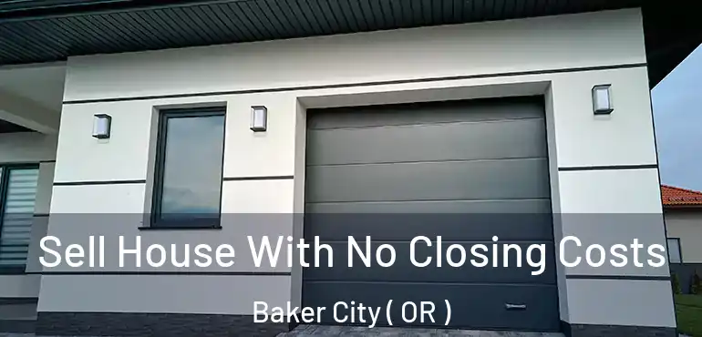  Sell House With No Closing Costs Baker City ( OR )
