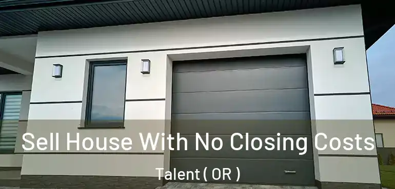 Sell House With No Closing Costs Talent ( OR )