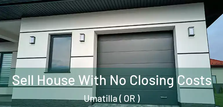  Sell House With No Closing Costs Umatilla ( OR )