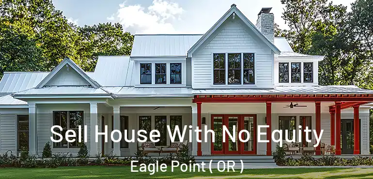  Sell House With No Equity Eagle Point ( OR )