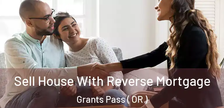  Sell House With Reverse Mortgage Grants Pass ( OR )