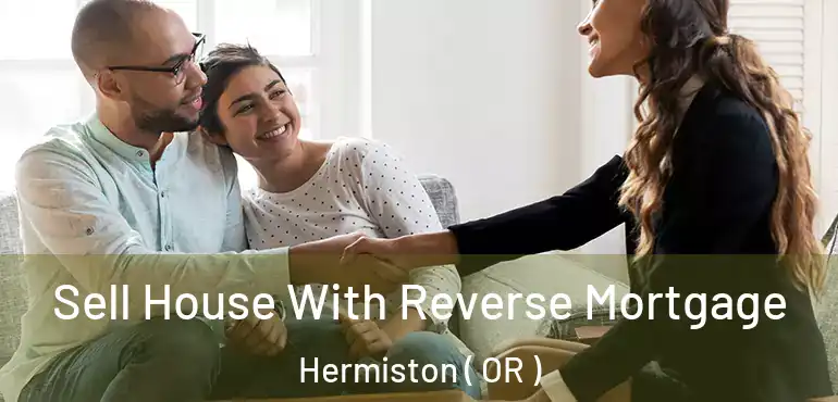 Sell House With Reverse Mortgage Hermiston ( OR )