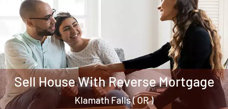  Sell House With Reverse Mortgage Klamath Falls ( OR )