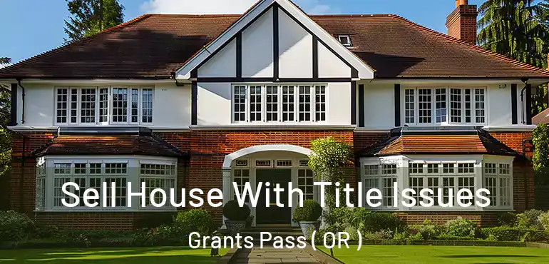  Sell House With Title Issues Grants Pass ( OR )