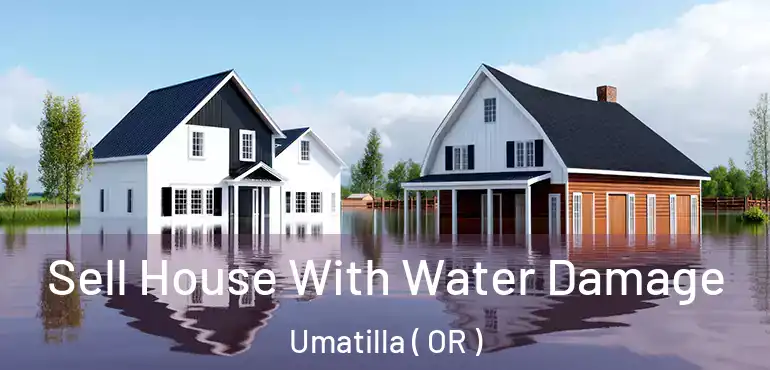 Sell House With Water Damage Umatilla ( OR )