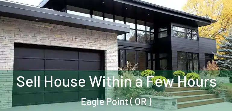  Sell House Within a Few Hours Eagle Point ( OR )