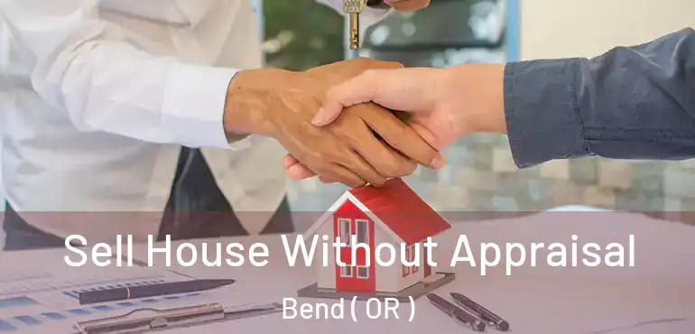  Sell House Without Appraisal Bend ( OR )