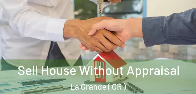  Sell House Without Appraisal La Grande ( OR )