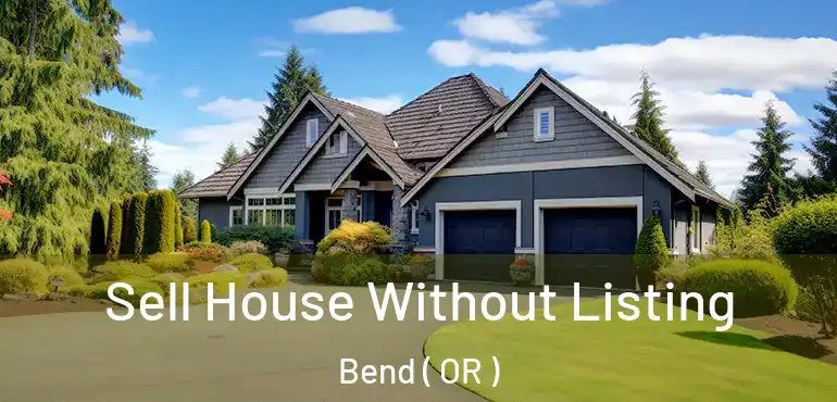 Sell House Without Listing Bend ( OR )