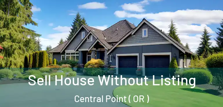  Sell House Without Listing Central Point ( OR )