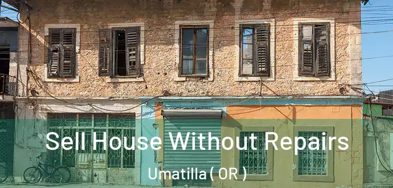  Sell House Without Repairs Umatilla ( OR )