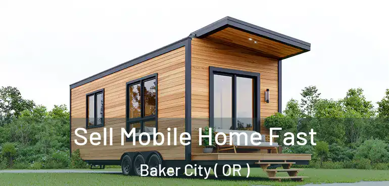  Sell Mobile Home Fast Baker City ( OR )