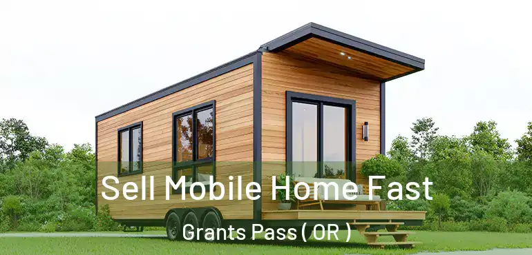  Sell Mobile Home Fast Grants Pass ( OR )