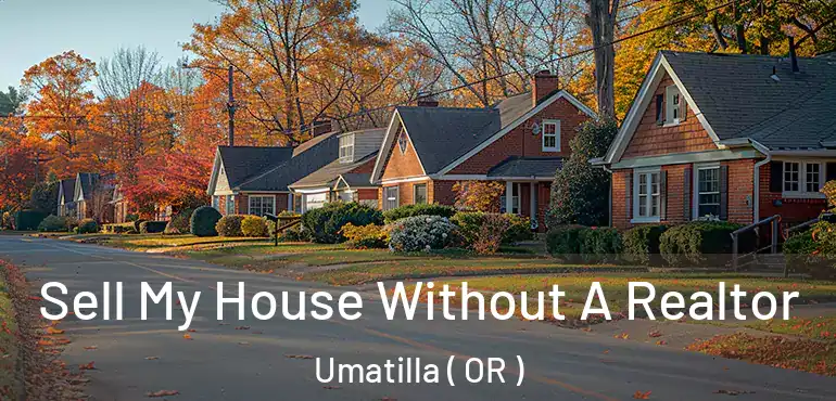 Sell My House Without A Realtor Umatilla ( OR )