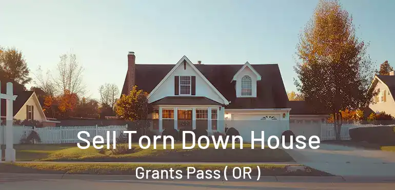  Sell Torn Down House Grants Pass ( OR )