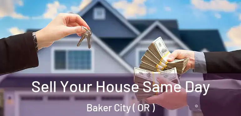  Sell Your House Same Day Baker City ( OR )