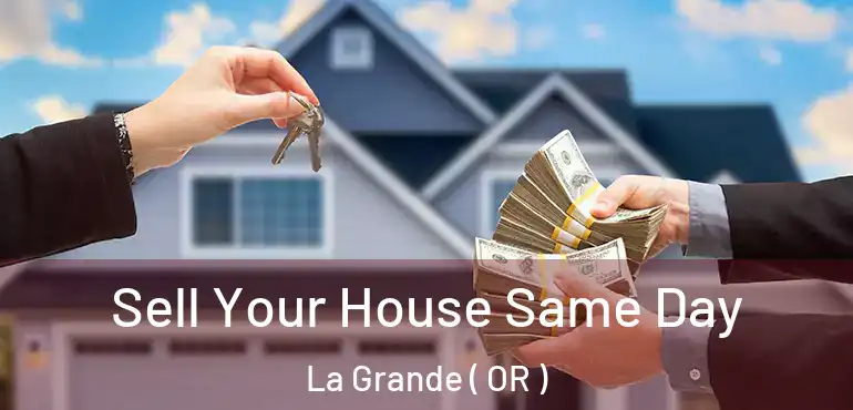 Sell Your House Same Day La Grande ( OR )