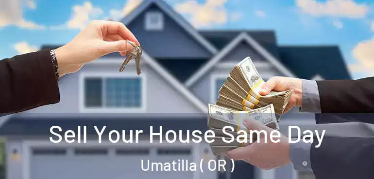  Sell Your House Same Day Umatilla ( OR )