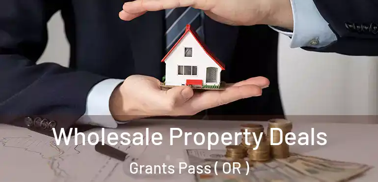 Wholesale Property Deals Grants Pass ( OR )