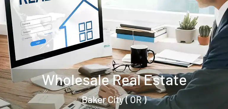  Wholesale Real Estate Baker City ( OR )