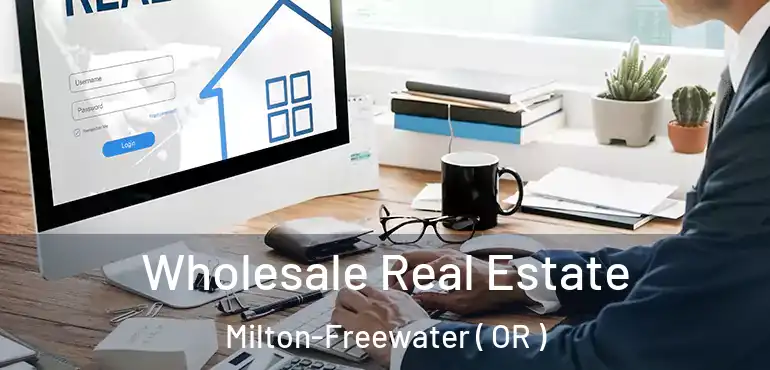  Wholesale Real Estate Milton-Freewater ( OR )