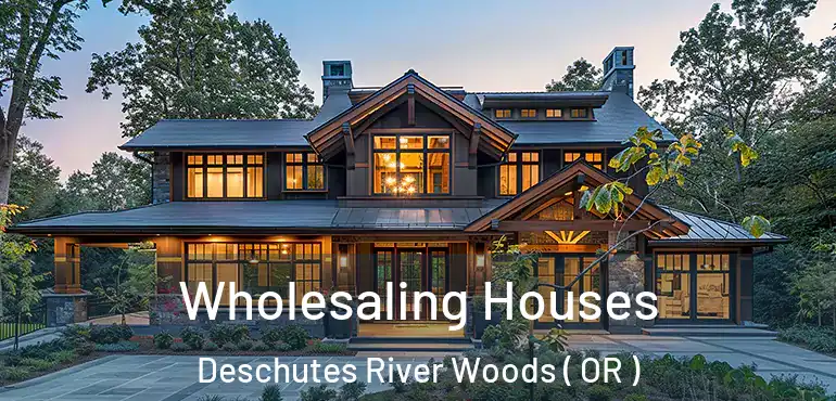  Wholesaling Houses Deschutes River Woods ( OR )